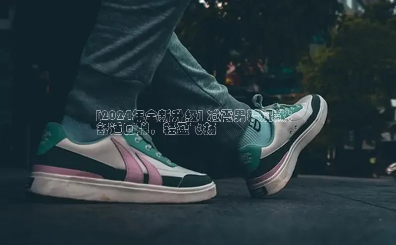 米兰·全站APP登录入口百度智能云[2024年全新升级] 减震男鞋爆款：
舒适回弹，轻盈飞扬