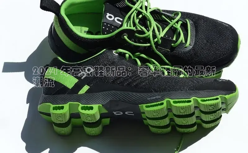 米兰体育顺丰2024 年高跟鞋新品：奢华鞋履的最新
潮流