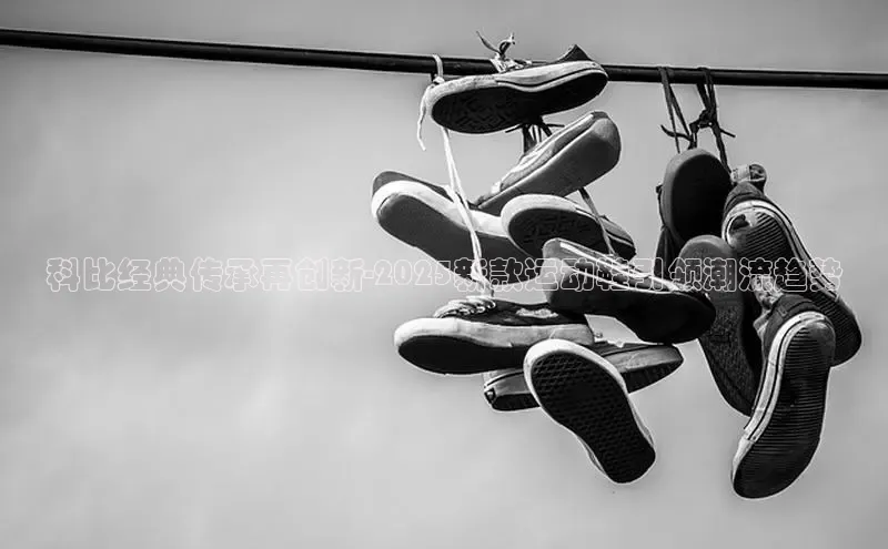 科比经典传承再创新-2025新款运动鞋引领潮流趋势